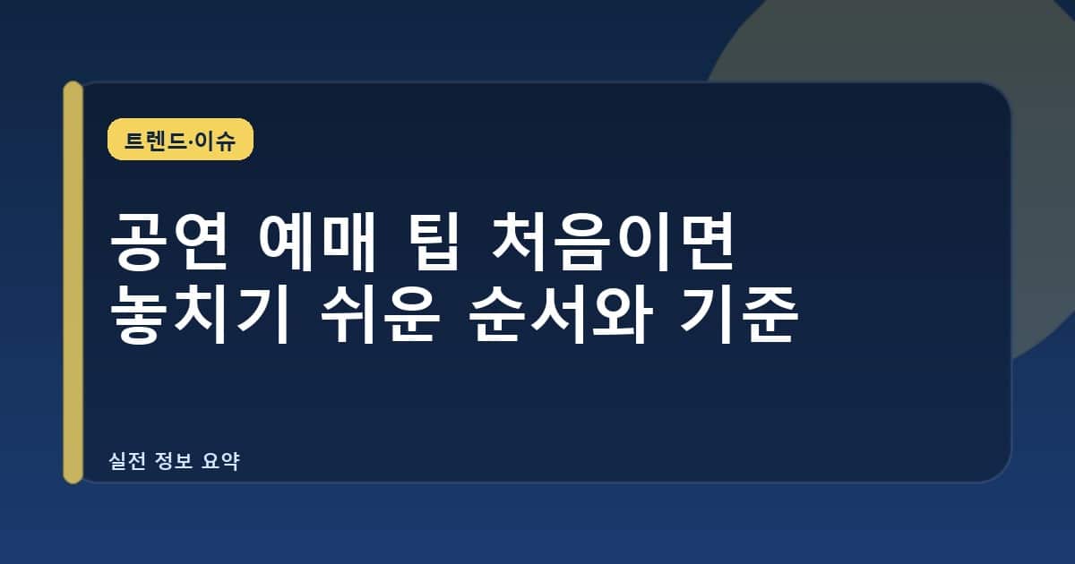 공연 예매 팁 처음이면 놓치기 쉬운 순서와 기준