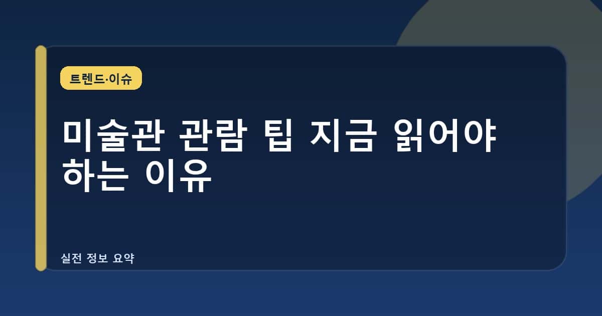 미술관 관람 팁 지금 읽어야 하는 이유